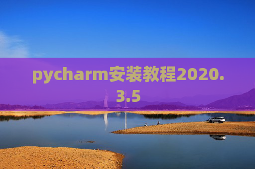 pycharm安装教程2020.3.5 pycharm安装教程2020.3.5